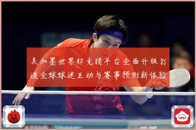 美加墨世界杯竞猜平台全面升级打造全球球迷互动与赛事预测新体验盛宴