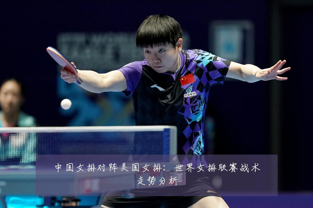 中国女排对阵美国女排：世界女排联赛战术走势分析
