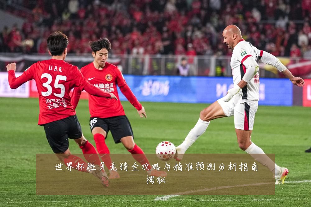 世界杯胜负竞猜全攻略与精准预测分析指南揭秘